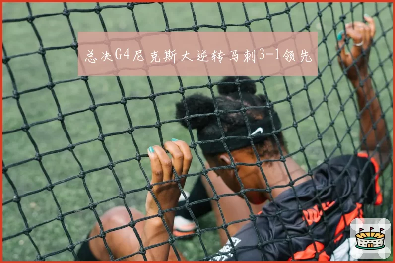 总决G4尼克斯大逆转马刺3-1领先